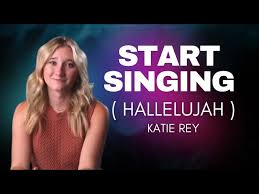 Katie rey – Start singing (hallelujah)