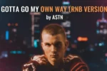 ASTN – Gotta Go My Own Way