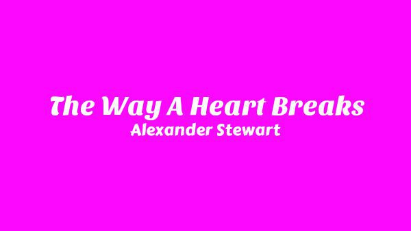 Alexander Stewart – The Way A Heart Breaks Alexander Stewart – The Way A Heart Breaks