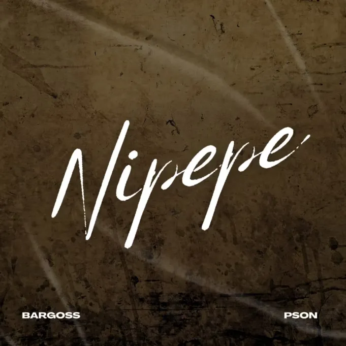 Bargoss – Nipepe Ft. Pson Bargoss – Nipepe Ft. Pson
