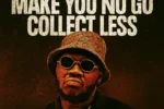 Cruise – Make You No Go Collect Less