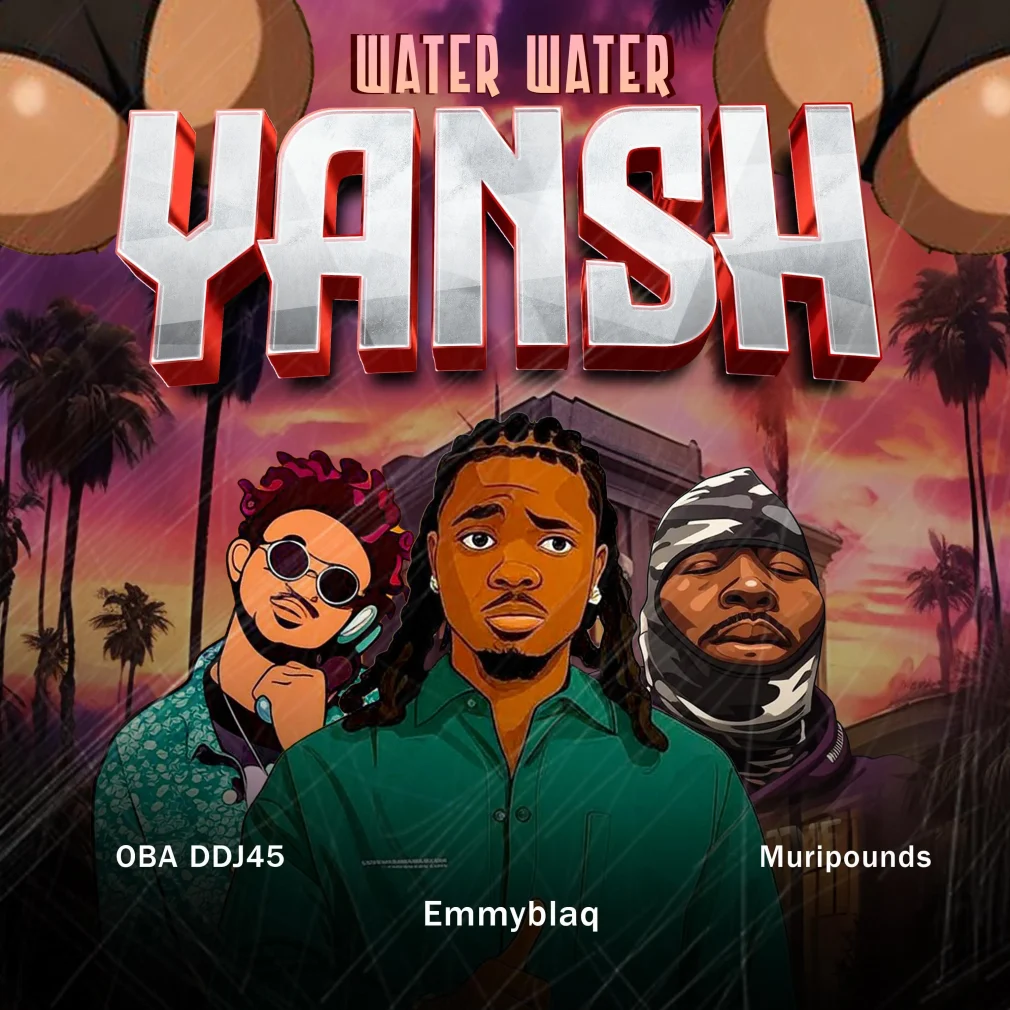 DJ OBA45 – Water Water Yansh Ft. Muripounds & Emmyblaq DJ OBA45 – Water Water Yansh Ft. Muripounds & Emmyblaq
