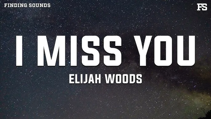 Elijah Woods – I Miss You Elijah Woods – I Miss You