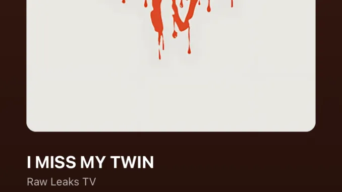 Raw Leaks TV – I MISS MY TWIN