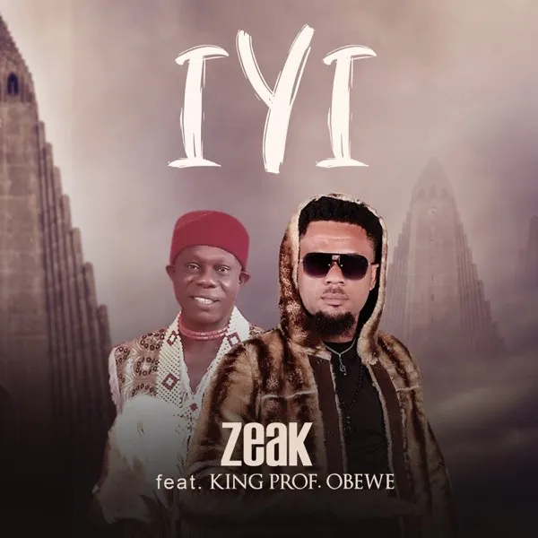 Zeak – Iyi Ft. King Prof Obewe Zeak – Iyi Ft. King Prof Obewe