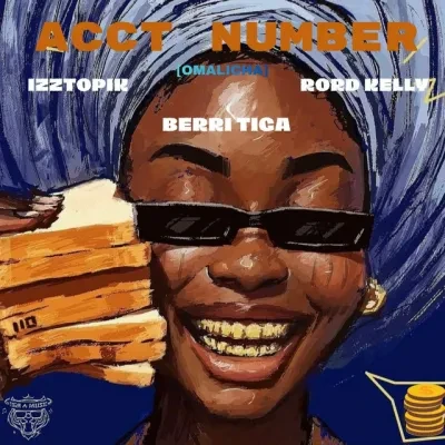 Izztopik – Acct Number (Omalicha) Ft. Berri Tiga, Rord Kelly