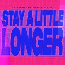 Joel Corry, Galantis & Izzy Bizu - Stay a Little Longer