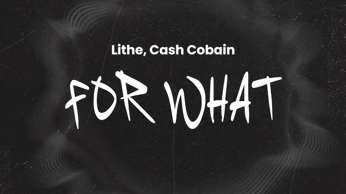 Lithe – For What Ft. Cash Cobain