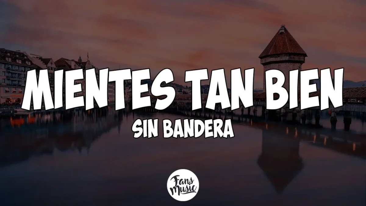 Sin Bandera – Mientes Tan Bien (Letra)